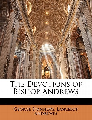 The Devotions of Bishop Andrews by Stanhope, George