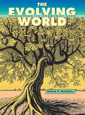 The Evolving World: Evolution in Everyday Life by Mindell, David P.