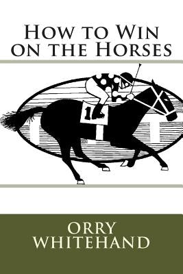 How to Win on the Horses by Whitehand, Orry