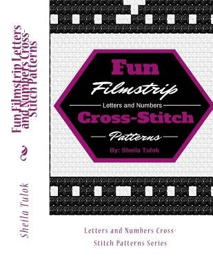 Fun Filmstrip Letters and Numbers Cross-Stitch Patterns: Letters and Numbers Cross-Stitch Patterns Series by Tulok, Sheila