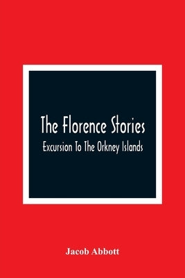 The Florence Stories; Excursion To The Orkney Islands by Abbott, Jacob