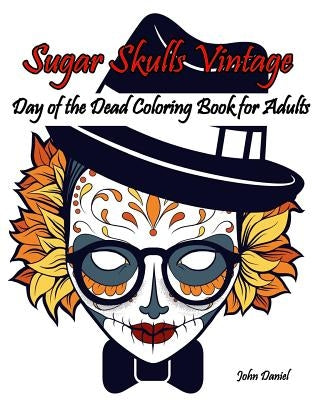 Skulls: Day of the Dead: Sugar Skulls Vintage Coloring Book for Adults: Flower, Mustache, Glasses, Bone, Art Activity Relax, C by Sugar Skull Art Coloring Books