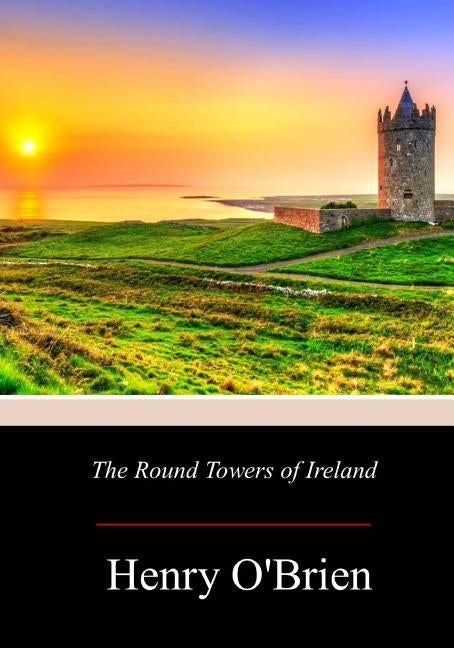 The Round Towers of Ireland by O'Brien, Henry