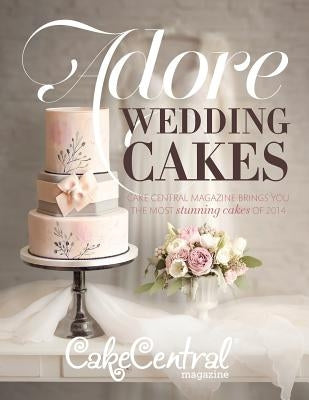 Adore Wedding Cakes: Cake Central Magazine Brings You The Most Stunning Cakes of 2014 by Shaffer, Jackie