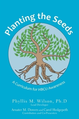 Planting the Seeds: A Curriculum for Hbcu Awareness by Wilson Ph. D., Phyllis M.