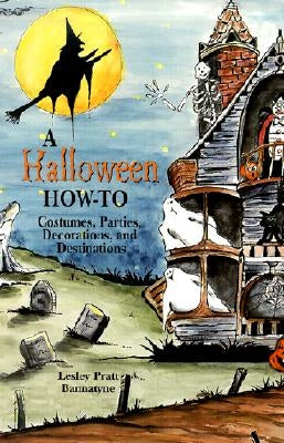 A Halloween How-To: Costumes, Parties, Decorations, and Destinations by Bannatyne, Lesley