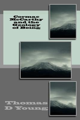 Cormac McCarthy and the Geology of Being by Young, Thomas D.