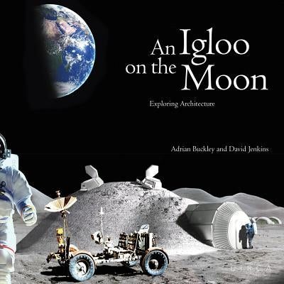 An Igloo on the Moon: Exploring Architecture by Jenkins, David