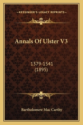 Annals Of Ulster V3: 1379-1541 (1895) by Mac Carthy, Bartholomew