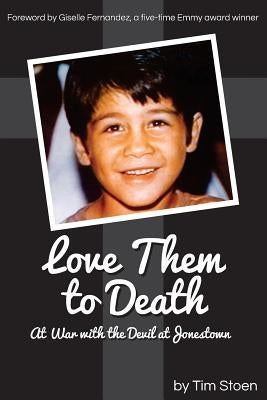 Love Them to Death: At War with the Devil at Jonestown by Stoen, Timothy Oliver