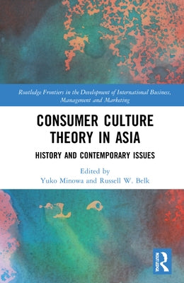 Consumer Culture Theory in Asia: History and Contemporary Issues by Minowa, Yuko