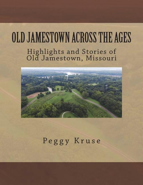 Old Jamestown Across the Ages: Highlights and Stories of Old Jamestown, Missouri by Kruse, Peggy