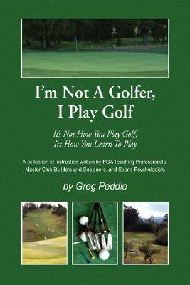 I'm Not a Golfer, I Play Golf by Peddie, Greg