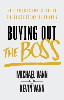 Buying Out the Boss: The Successor's Guide to Succession Planning by Vann, Kevin