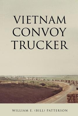 Vietnam Convoy Trucker by Patterson, William E. (Bill)