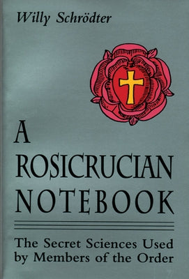 A Rosicrucian Notebook: The Secret Sciences Used by Members of the Order by Schrodter, Willy