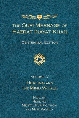 The Sufi Message of Hazrat Inayat Khan Vol. 4 Centennial Edition: Healing and the Mind World by Inayat Khan, Hazrat