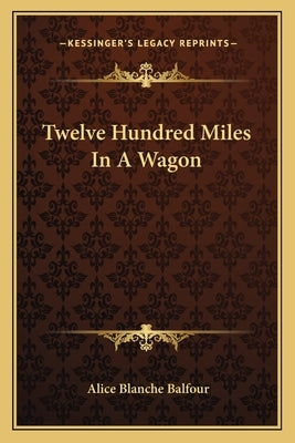 Twelve Hundred Miles In A Wagon by Balfour, Alice Blanche