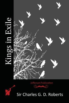 Kings in Exile by Roberts, Sir Charles G. D.