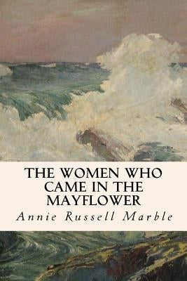 The Women Who Came in the Mayflower by Marble, Annie Russell