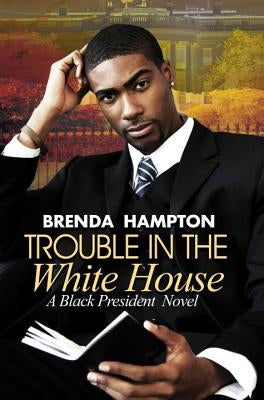 Trouble in the White House: A Black President Novel by Hampton, Brenda
