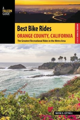 Best Bike Rides Orange County, California: The Greatest Recreational Rides in the Metro Area by Cottrell, Wayne D.