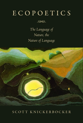 Ecopoetics: The Language of Nature, the Nature of Language by Knickerbocker, Scott