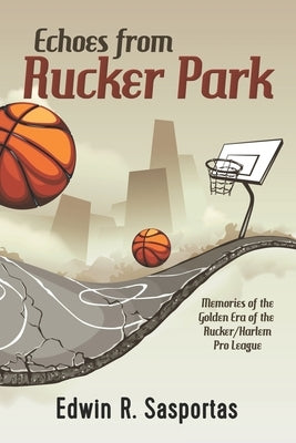 Echoes From Rucker Park: Memories of The Golden Era of the Rucker/Harlem Pro League by Sasportas, Edwin R.