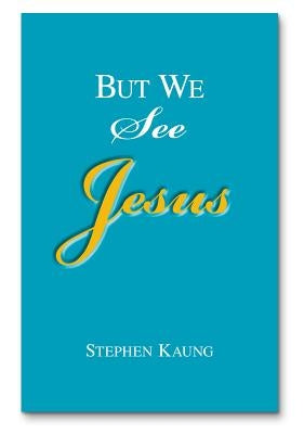 But We See Jesus by Kaung, Stephen