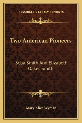 Two American Pioneers: Seba Smith and Elizabeth Oakes Smith by Wyman, Mary Alice