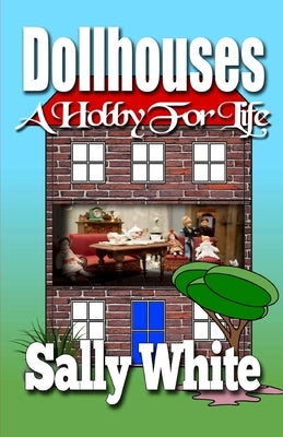 Dollhouses: A Hobby For Life by White, Sally