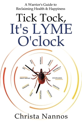 Tick Tock, It's LYME O'clock: A Warrior's Guide to Reclaiming Health & Happiness by Nannos, Christa