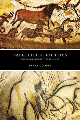 Paleolithic Politics: The Human Community in Early Art by Cooper, Barry