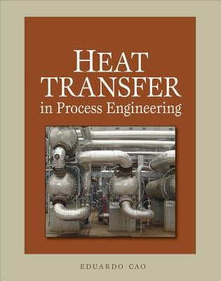 Heat Transfer in Process Engineering by Cao, Eduardo
