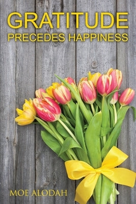 Gratitude: Gratitude Precedes Happiness by Hunter, Felicia B.