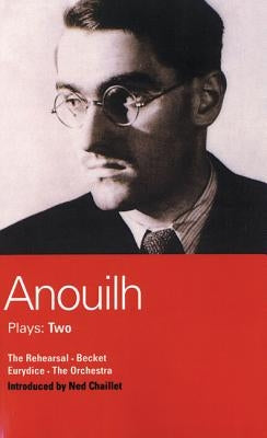 Anouilh Plays: 2: The Rehearsal; Becket; The Orchestra; Eurydice by Anouilh, Jean