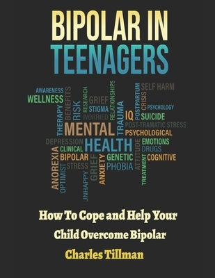 Bipolar in Teenagers: How to Cope and Help Your Child Overcome Bipolar by Tillman, Charles