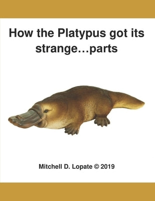How the Platypus got its...Parts by Lopate, Mitchell D.