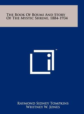 The Book of Boumi and Story of the Mystic Shrine, 1884-1934 by Tompkins, Raymond Sidney