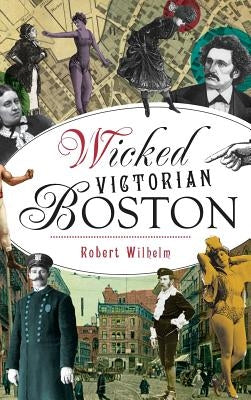 Wicked Victorian Boston by Wilhelm, Robert