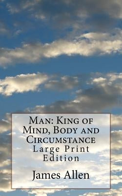 Man: King of Mind, Body and Circumstance: Large Print Edition by Allen, James
