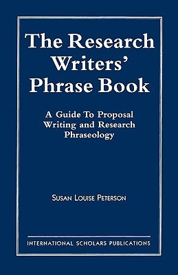 The Research Writer's Phrase Book: A Guide to Proposal Writing and Research Phraseology by Peterson, Susan Louise
