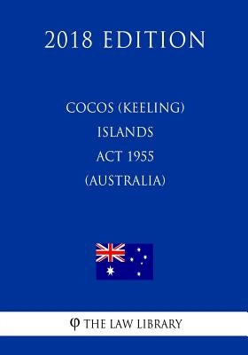 Cocos (Keeling) Islands ACT 1955 (Australia) (2018 Edition) by The Law Library