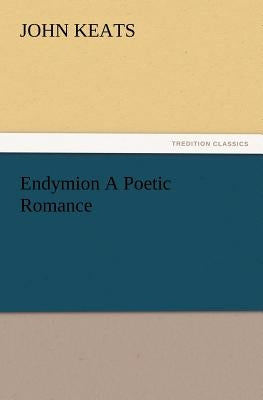 Endymion a Poetic Romance by Keats, John