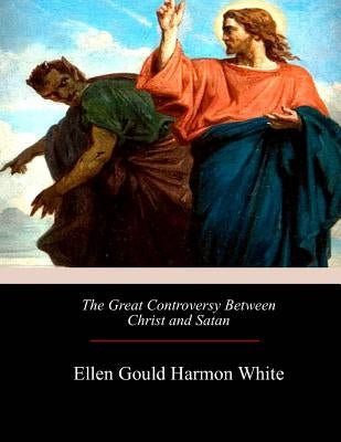 The Great Controversy Between Christ and Satan by Harmon White, Ellen Gould