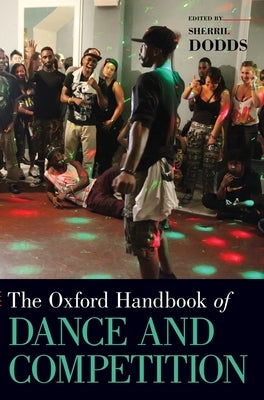 The Oxford Handbook of Dance and Competition by Dodds, Sherril