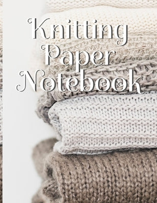 Knitting Paper Notebook: Needlework Charts & Grid Paper (4:5 ratio) with Rectangular Spaces For New Patterns & Knitters Notepad To Stay Product by Needle, Crafty