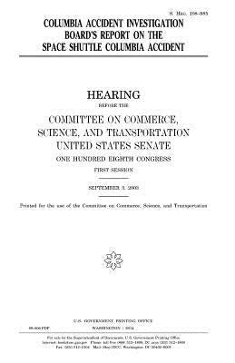 Columbia Accident Investigation Board's report on the Space Shuttle Columbia accident by Senate, United States
