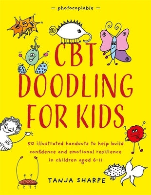 CBT Doodling for Kids: 50 Illustrated Handouts to Help Build Confidence and Emotional Resilience in Children Aged 6-11 by Sharpe, Tanja