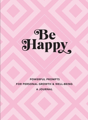 Be Happy: A Journal: Powerful Prompts for Personal Growth and Well-Being by Editors of Rock Point